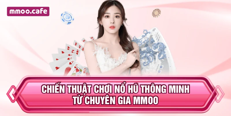 Chiến thuật chơi nổ hũ thông minh từ chuyên gia MMOO
