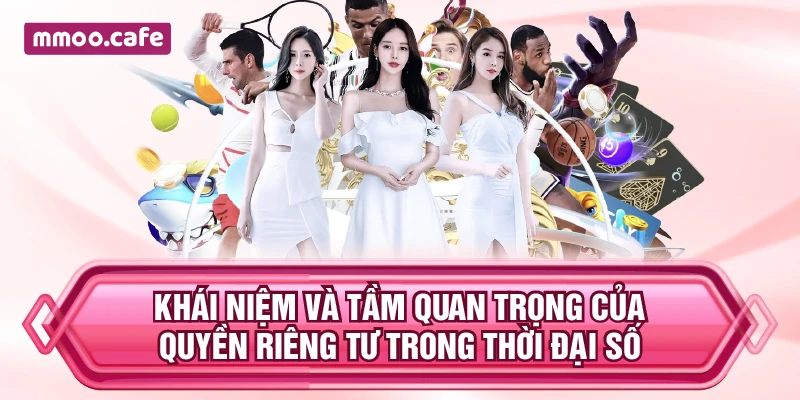Khái niệm và tầm quan trọng của quyền riêng tư trong thời đại số